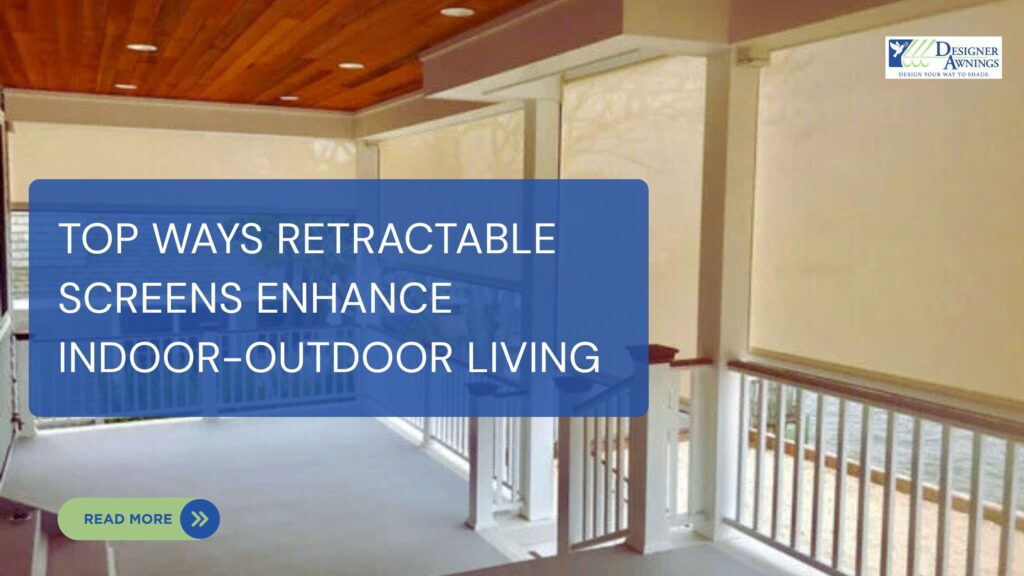 Top Ways Retractable Screens Enhance Indoor-Outdoor Living